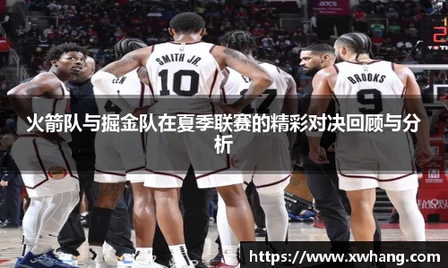 火箭队与掘金队在夏季联赛的精彩对决回顾与分析